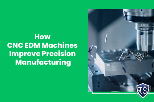 How CNC EDM Machines Improve Precision Manufacturing