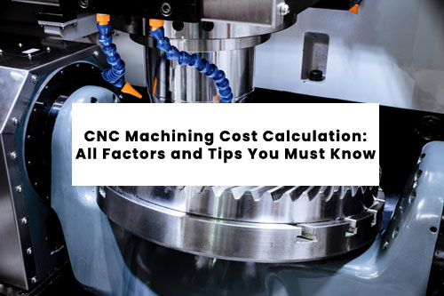 All Factors and Tips of CNC Machining Cost Calculation